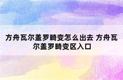 方舟瓦尔盖罗畸变怎么出去 方舟瓦尔盖罗畸变区入口